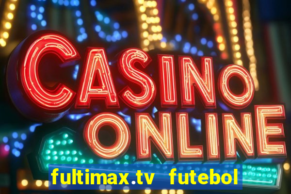 fultimax.tv futebol ao vivo